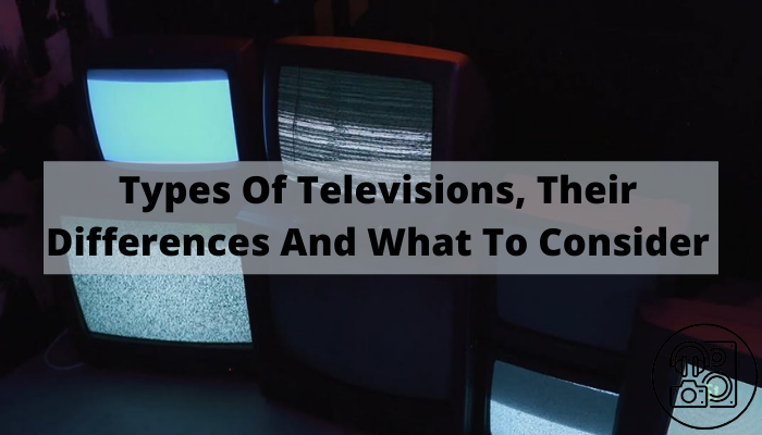 Types Of Televisions Explained – TXQP